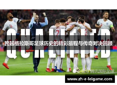 跨越格拉斯哥足球历史的精彩旅程与传奇对决回顾