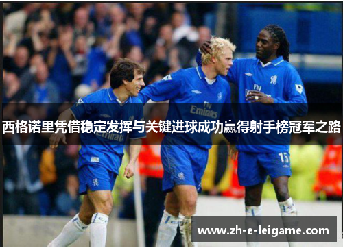 西格诺里凭借稳定发挥与关键进球成功赢得射手榜冠军之路