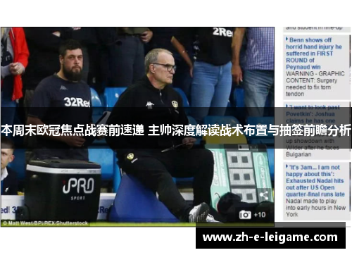 本周末欧冠焦点战赛前速递 主帅深度解读战术布置与抽签前瞻分析